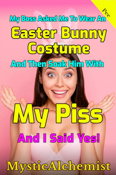 My boss asked me to wear an easter bunny costume and then soak me in his piss, and I'd sayed yes! by MysticAlchemist book cover